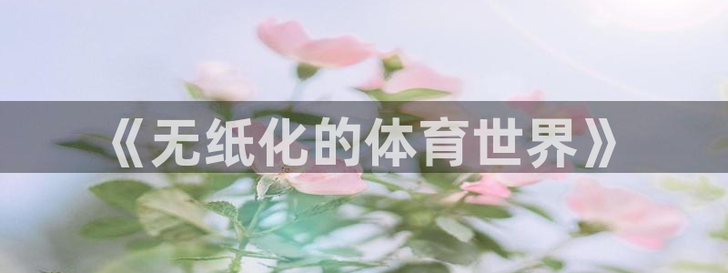 凯发官网下载平台是正规平台吗：《无纸化的体育世界》
