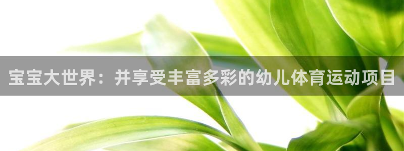 凯发棋牌官方手机端口：宝宝大世界：并
