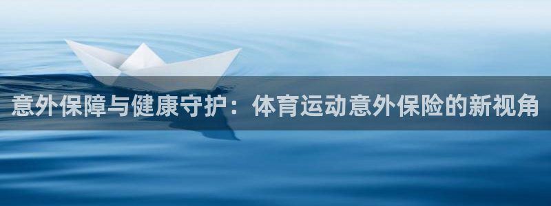 凯发棋牌官网：意外保障与健康守护：体