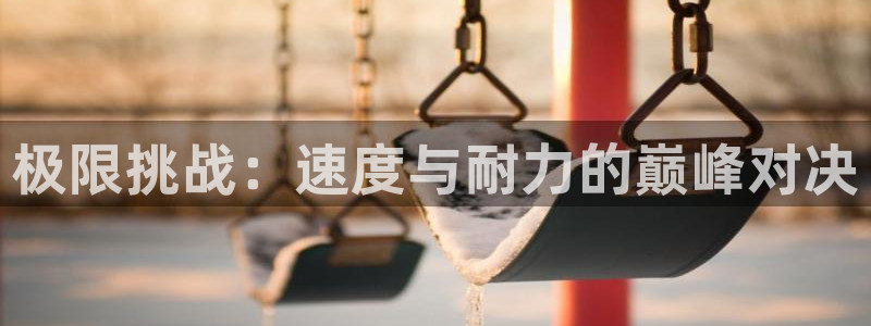 凯发k8娱乐：极限挑战：速度与耐力的
